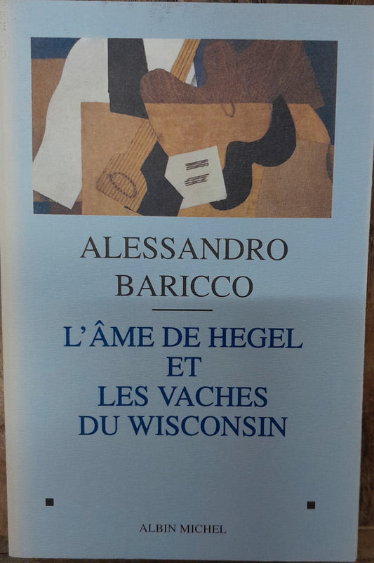 Alessandro Baricco L'âme de Hegel et les vaches de Wisconsin